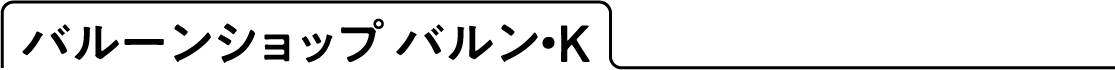 バルーンショップ バルン・K